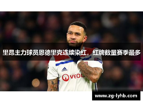 里昂主力球员恩德里克连续染红，红牌数量赛季最多