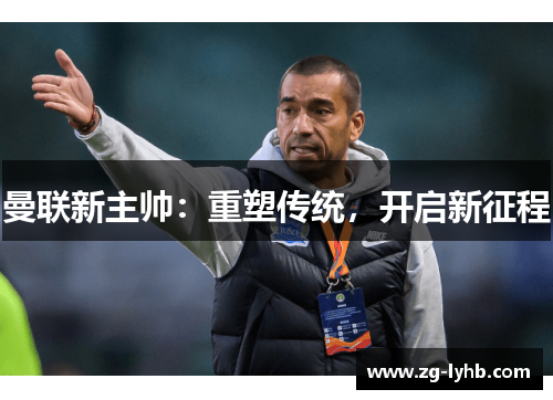 曼联新主帅：重塑传统，开启新征程